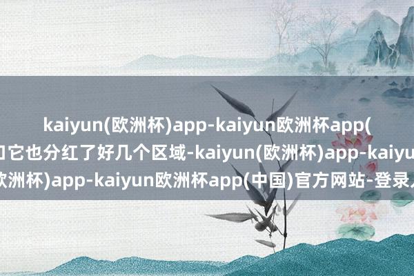 kaiyun(欧洲杯)app-kaiyun欧洲杯app(中国)官方网站-登录入口它也分红了好几个区域-kaiyun(欧洲杯)app-kaiyun欧洲杯app(中国)官方网站-登录入口