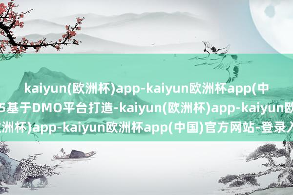 kaiyun(欧洲杯)app-kaiyun欧洲杯app(中国)官方网站-登录入口豹5基于DMO平台打造-kaiyun(欧洲杯)app-kaiyun欧洲杯app(中国)官方网站-登录入口