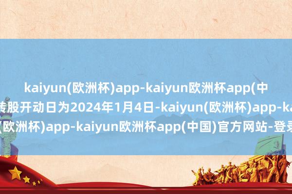 kaiyun(欧洲杯)app-kaiyun欧洲杯app(中国)官方网站-登录入口转股开动日为2024年1月4日-kaiyun(欧洲杯)app-kaiyun欧洲杯app(中国)官方网站-登录入口