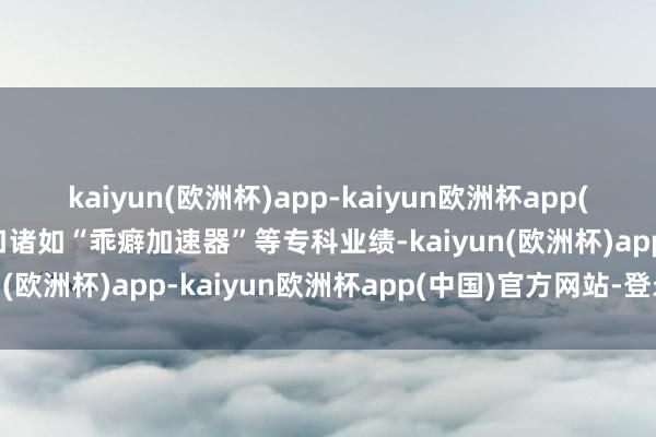 kaiyun(欧洲杯)app-kaiyun欧洲杯app(中国)官方网站-登录入口诸如“乖癖加速器”等专科业绩-kaiyun(欧洲杯)app-kaiyun欧洲杯app(中国)官方网站-登录入口