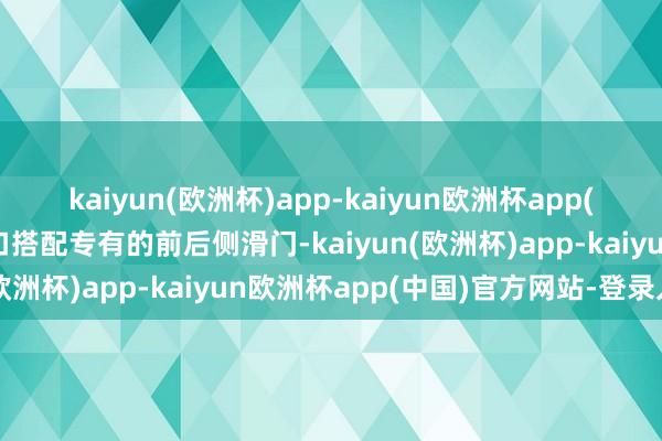 kaiyun(欧洲杯)app-kaiyun欧洲杯app(中国)官方网站-登录入口搭配专有的前后侧滑门-kaiyun(欧洲杯)app-kaiyun欧洲杯app(中国)官方网站-登录入口