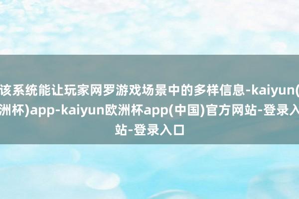 该系统能让玩家网罗游戏场景中的多样信息-kaiyun(欧洲杯)app-kaiyun欧洲杯app(中国)官方网站-登录入口