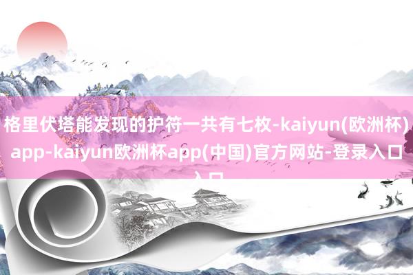 格里伏塔能发现的护符一共有七枚-kaiyun(欧洲杯)app-kaiyun欧洲杯app(中国)官方网站-登录入口