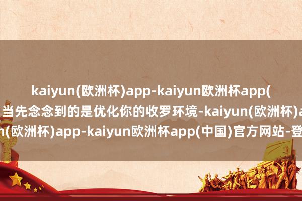 kaiyun(欧洲杯)app-kaiyun欧洲杯app(中国)官方网站-登录入口当先念念到的是优化你的收罗环境-kaiyun(欧洲杯)app-kaiyun欧洲杯app(中国)官方网站-登录入口