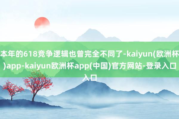 本年的618竞争逻辑也曾完全不同了-kaiyun(欧洲杯)app-kaiyun欧洲杯app(中国)官方网站-登录入口