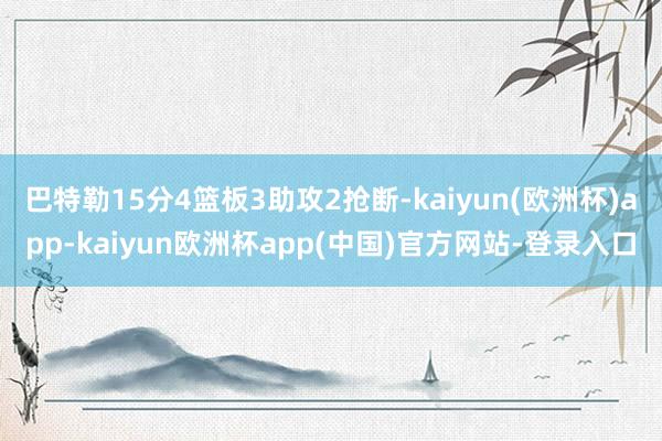 巴特勒15分4篮板3助攻2抢断-kaiyun(欧洲杯)app-kaiyun欧洲杯app(中国)官方网站-登录入口