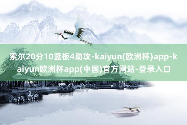 索尔20分10篮板4助攻-kaiyun(欧洲杯)app-kaiyun欧洲杯app(中国)官方网站-登录入口