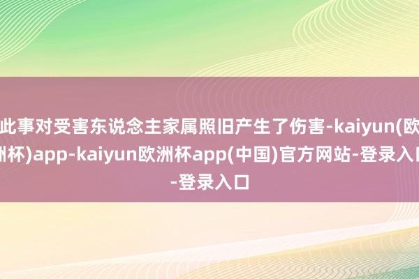 此事对受害东说念主家属照旧产生了伤害-kaiyun(欧洲杯)app-kaiyun欧洲杯app(中国)官方网站-登录入口