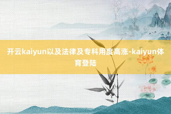 开云kaiyun以及法律及专科用度高涨-kaiyun体育登陆