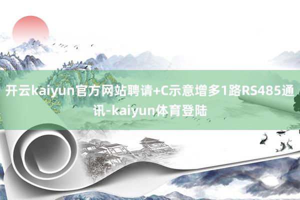 开云kaiyun官方网站聘请+C示意增多1路RS485通讯-kaiyun体育登陆