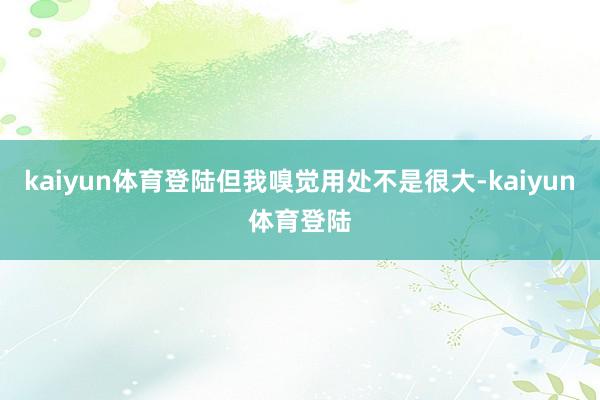 kaiyun体育登陆但我嗅觉用处不是很大-kaiyun体育登陆